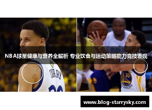 NBA球星健康与营养全解析 专业饮食与运动策略助力竞技表现