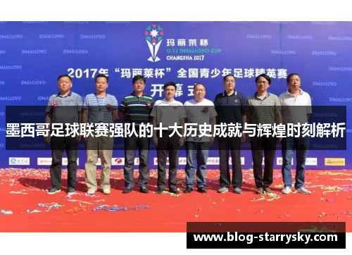 墨西哥足球联赛强队的十大历史成就与辉煌时刻解析