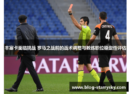 丰塞卡面临挑战 罗马之战前的战术调整与教练职位稳定性评估