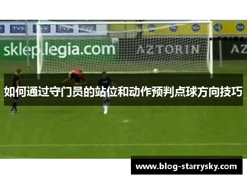 如何通过守门员的站位和动作预判点球方向技巧