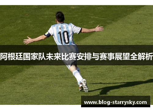阿根廷国家队未来比赛安排与赛事展望全解析