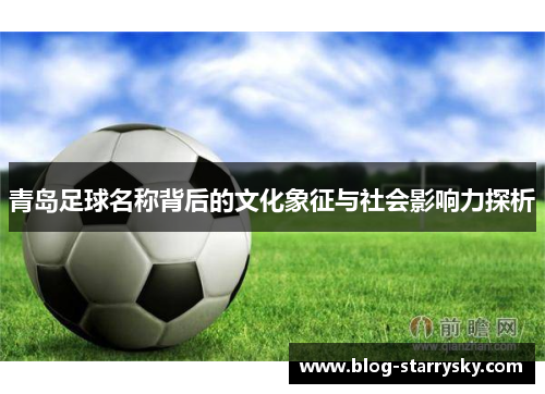 青岛足球名称背后的文化象征与社会影响力探析