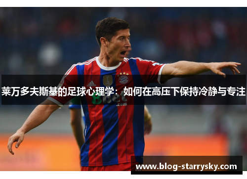 莱万多夫斯基的足球心理学：如何在高压下保持冷静与专注