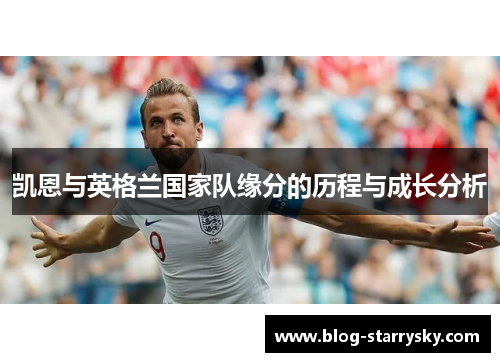 凯恩与英格兰国家队缘分的历程与成长分析